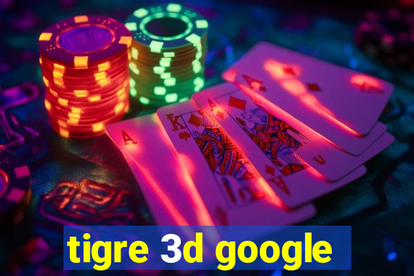 tigre 3d google